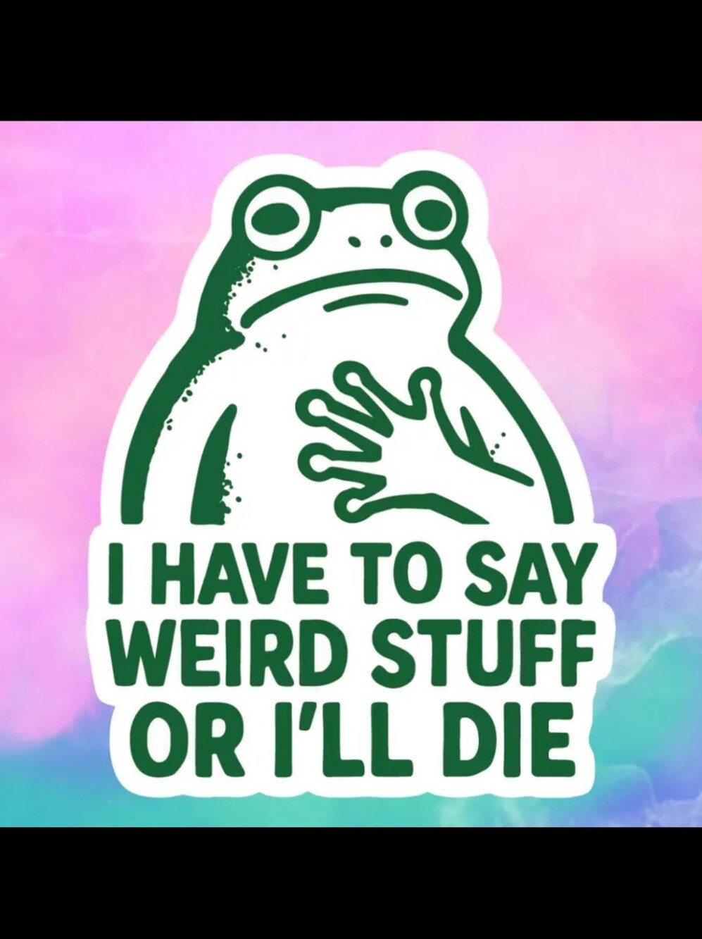 2$ Add On⭐ Chatty Frog I HAVE TO SAY WEIRD STUFF OR I'LL DIE Vinyl Sticker